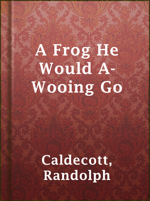 Title details for A Frog He Would A-Wooing Go by Randolph Caldecott - Available